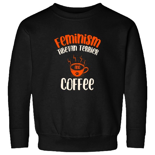 Feminism Tibetan Terrier and Coffee Dog Lover Feminist Pets Sweatshirts