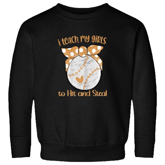I TEACH MY GIRLS TO HIT AND STEAL FUN SOFTBALL BASEBALL MOM 9 Sweatshirts