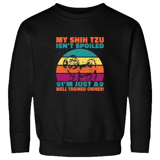 My Shih Tzu isnt spoiled im just a well trained Owner Sweatshirts