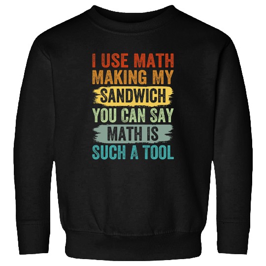 I Use Math Making My Sandwich You Can Say Math Sweatshirts