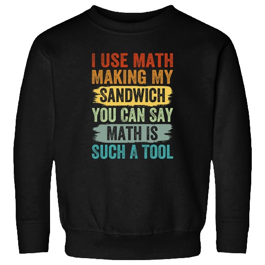 I Use Math Making My Sandwich You Can Say Math Sweatshirts