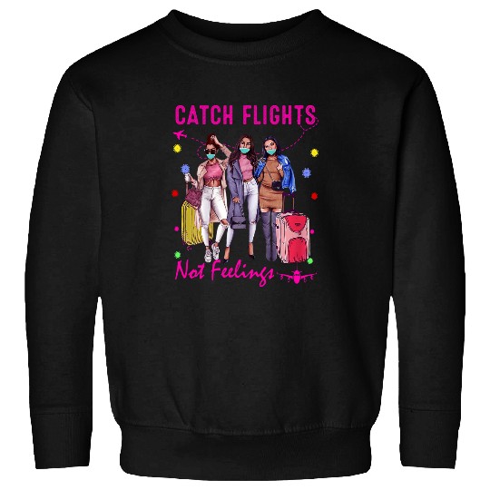 Catch Flights Not Feelings Summer 2 Sweatshirts