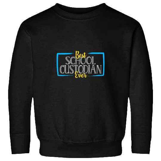 bests School Custodian Ever School Janitor Sweatshirts