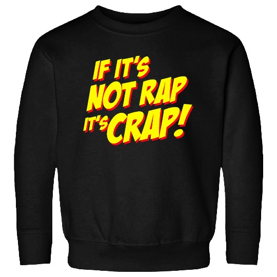 If Its Not Rap Its Crap Rap Music Lover Humor 21 Sweatshirts