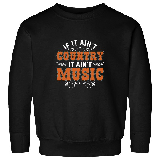 Country Music If It Aint Country It Aint Music Sweatshirts