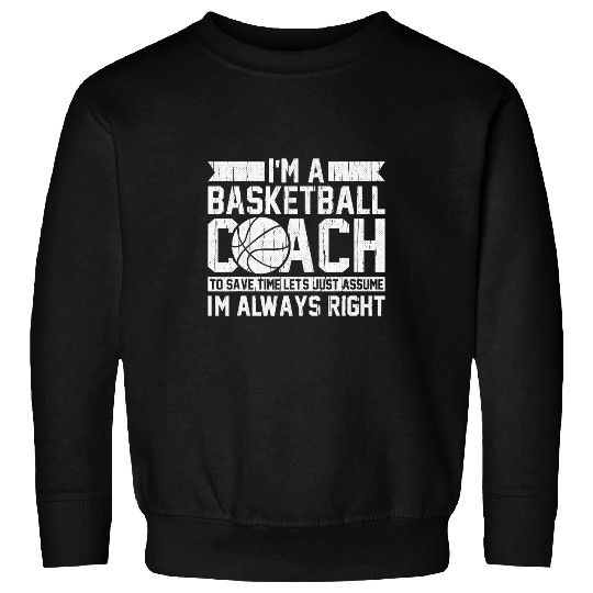 Basketball Coaches Always Right Assistant Basketball Coach Sweatshirts