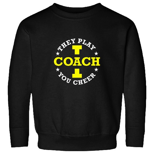 Funny Coaching I Coachs They Play You Cheer Sweatshirts