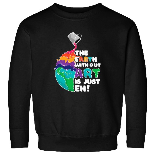 Artist Power Of Colors Earth Without Art Is Just EH Sweatshirts
