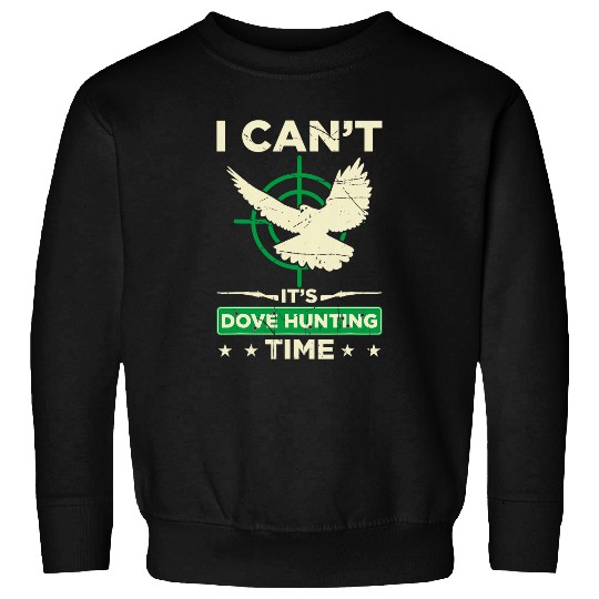 Mens I Cant Its Dove Hunting Time Funny Dove Hunting Season Sweatshirts