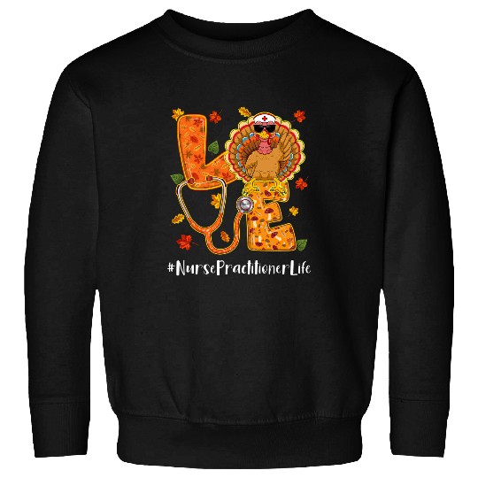 Love nurses Practitioner Life Thanksgiving Autumn Fall Turkey Sweatshirts