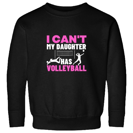 I Cant My Daughter Has Volleyball Men Women Volleyball Sweatshirts