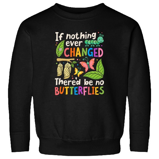 If Nothing Ever Changed Thered Be No Butterfly Lover Insect Sweatshirts