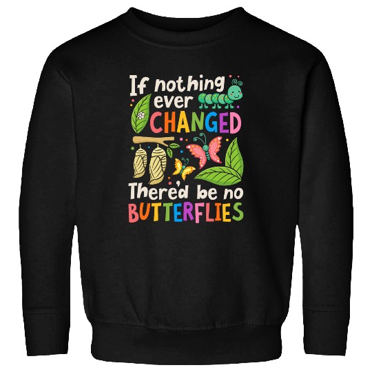 If Nothing Ever Changed Thered Be No Butterfly Lover Insect Sweatshirts