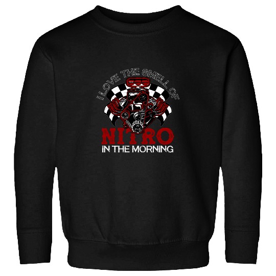 I Love The Smell Of Nitro In The Morning Drag Racing Funny Sweatshirts