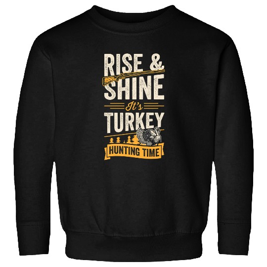 Rise And Shine Its Turkey Hunting Time 21 Sweatshirts
