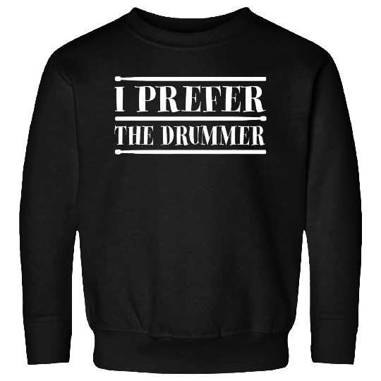 I prefer the drummer 2Drumsticks Musician Band 2Music pun Sweatshirts