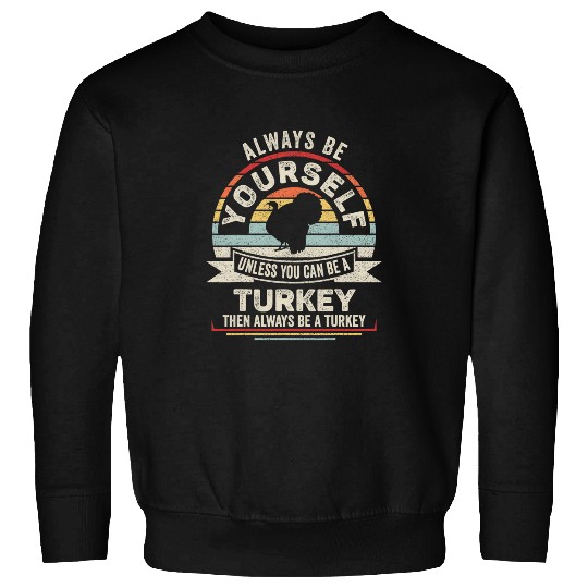 Retro Always Be Yourself Unless You Can Be A Turkey Lover 21 Sweatshirts