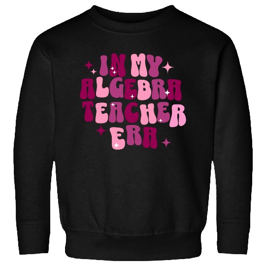 In My Algebra Teacher Era Math Teacher Funny Teacher Sweatshirts