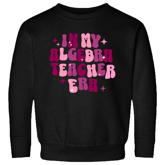 In My Algebra Teacher Era Math Teacher Funny Teacher Sweatshirts