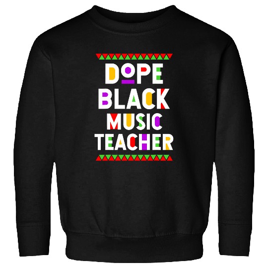 Dope Black Music Teacher African American Job Proud Sweatshirts