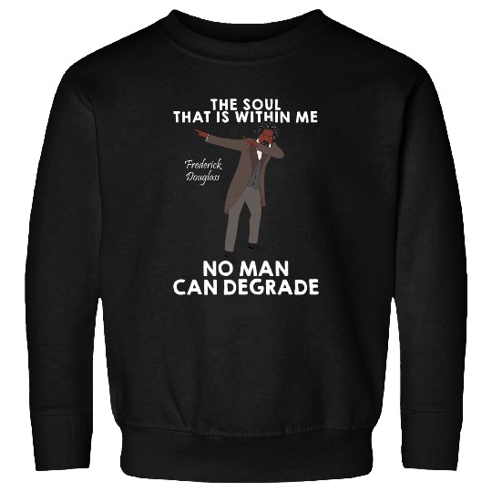 Frederick Douglass Quote s ArtSoul That is Within Me Sweatshirts