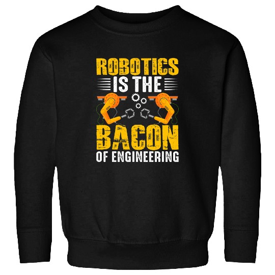 Robotics is the Bacon of Engineering 2Robot Mechanic 24 Sweatshirts