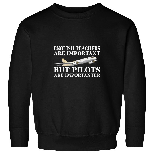 English Teachers are important but Pilots are importanter Sweatshirts