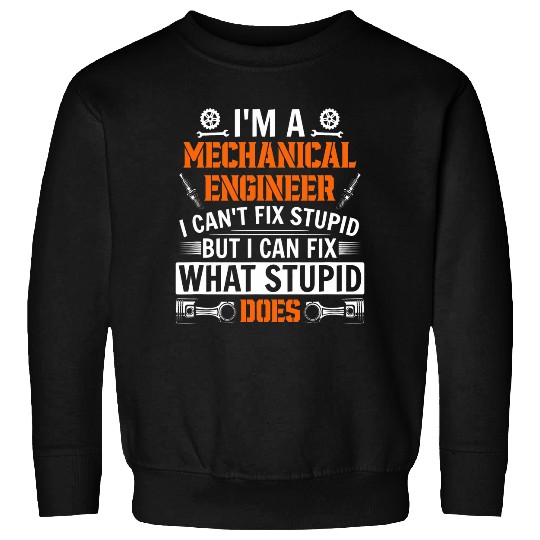 Im a Mechanical Engineer I cant fix stupid Computer civil Sweatshirts
