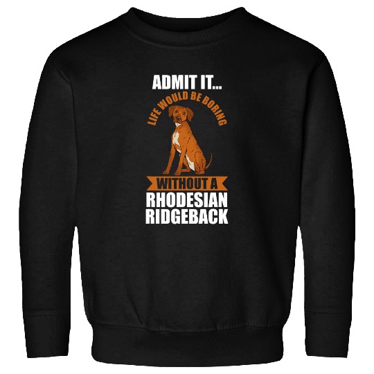 Life would be boring without a Rhodesian Ridgeback Sweatshirts