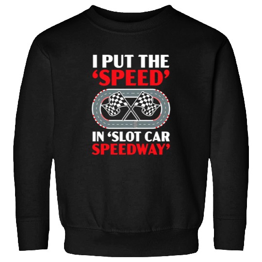 I Put The Speed In Slot Car Speedway Slot Racing Sweatshirts