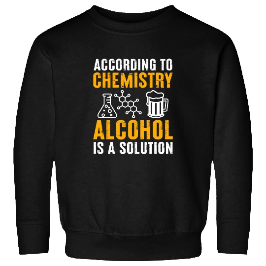Chemistry 2According To Chemistry Alcohol Is A Solution Sweatshirts