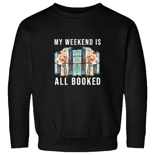 Book Lover My Weekend is All Booked Librarian Literature Sweatshirts