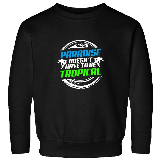 Skiing Ski Paradise Doesnt Have To Be Tropical Snowboard Sweatshirts