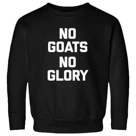 Goats Lover No Goats No Glory 2funny saying Goats farm animal Sweatshirts