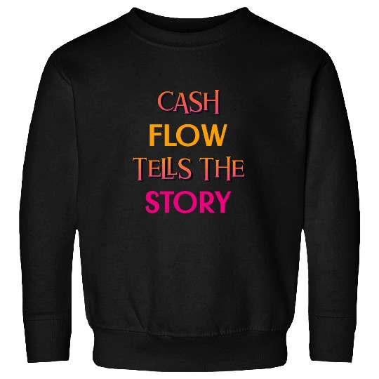 Cash Flow Tells The Story Nice Money Quote About Cash Flow Sweatshirts
