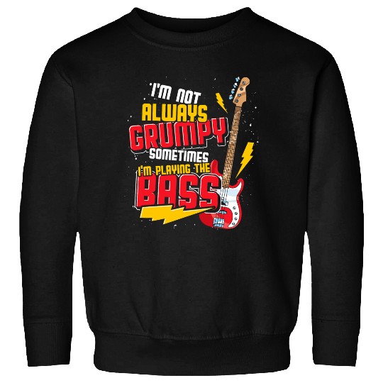 Im Not Always Grumpy Sometimes Im Playing The Bass Guitar Sweatshirts