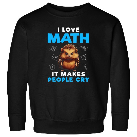 I Love Math It Makes People Cry Funny Math Hedgehog Sweatshirts