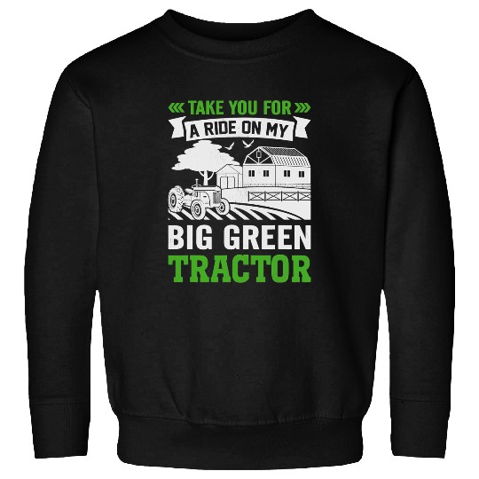 Tractor driving Take You For A Ride On My Big Green Tractor Sweatshirts