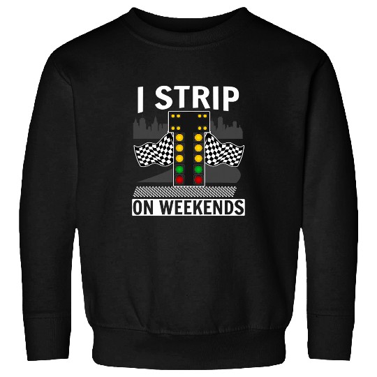 I strip on weekends Drag Race Turbo Wheel Auto Engine Garage 3 Sweatshirts