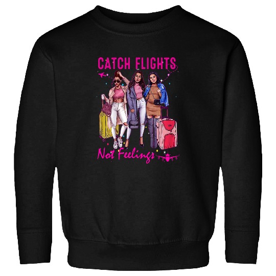 Catch Flights Not Feelings Summer Sweatshirts