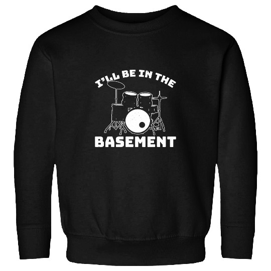 Ill Be In The Basement Funny Drummer Drum Set Music Sweatshirts