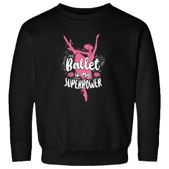 Ballet Dancer Dance Girl Ballerina Ballet Is My Superpower Sweatshirts