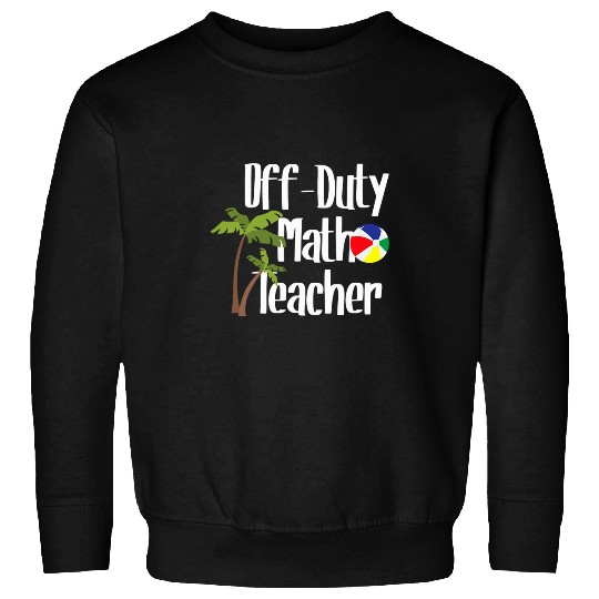 Off Duty Math Teacher Summer Beach Vacation Spring Break Sweatshirts