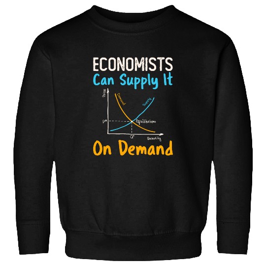 Economists Can Supply It on Demand Economist Economics Sweatshirts