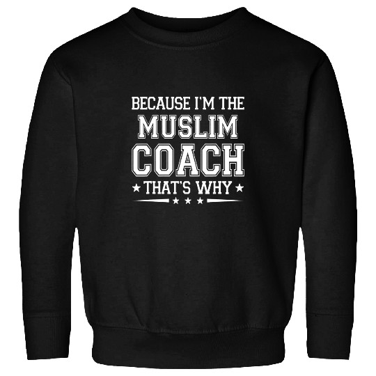 Because Im The Muslim Coachs Funny Muslim Coachs Humor Islam Sweatshirts