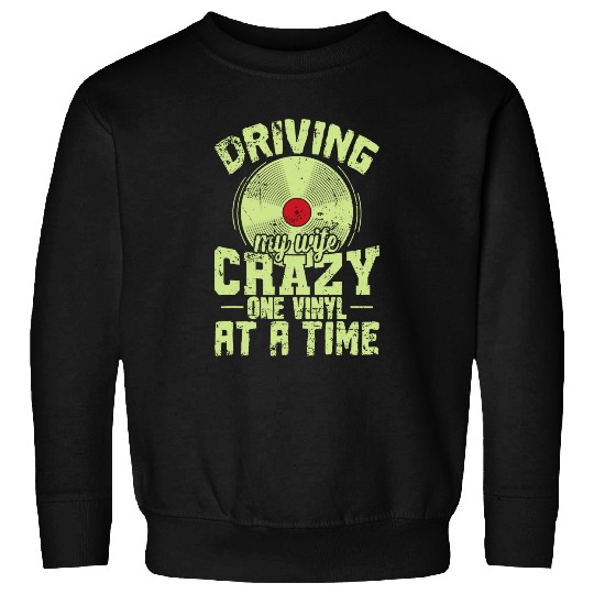 Driving my Wife crazys one Vinyl at a Time Sweatshirts