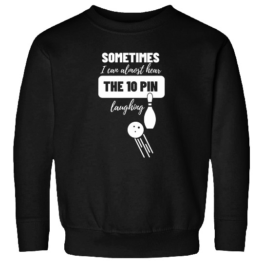 Sometimes I Hear 10 Pin Laughing 2Funny Bowling 22 Sweatshirts