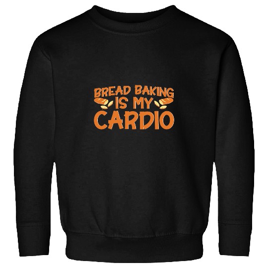 Bread Baking Is My Cardio Bakery Baker Sweatshirts