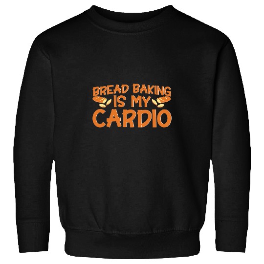 Bread Baking Is My Cardio Bakery Baker Sweatshirts