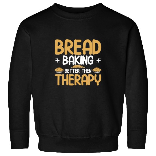 Bread Baking Better Then Therapy Bakery Baker Sweatshirts